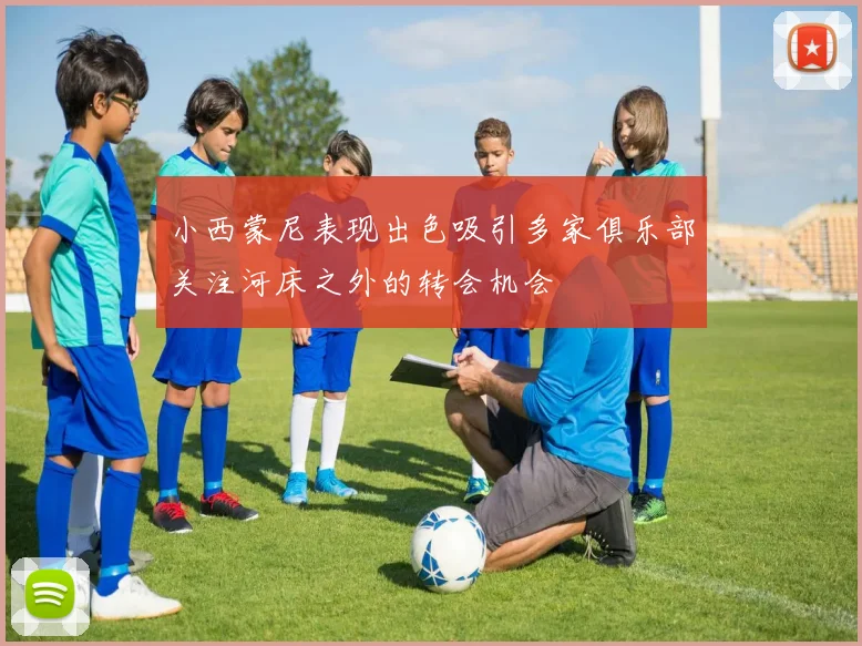 小西蒙尼表现出色吸引多家俱乐部关注河床之外的转会机会