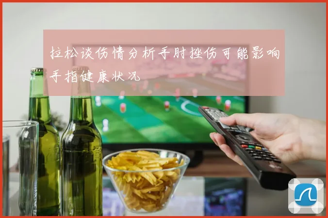 拉松谈伤情分析手肘挫伤可能影响手指健康状况