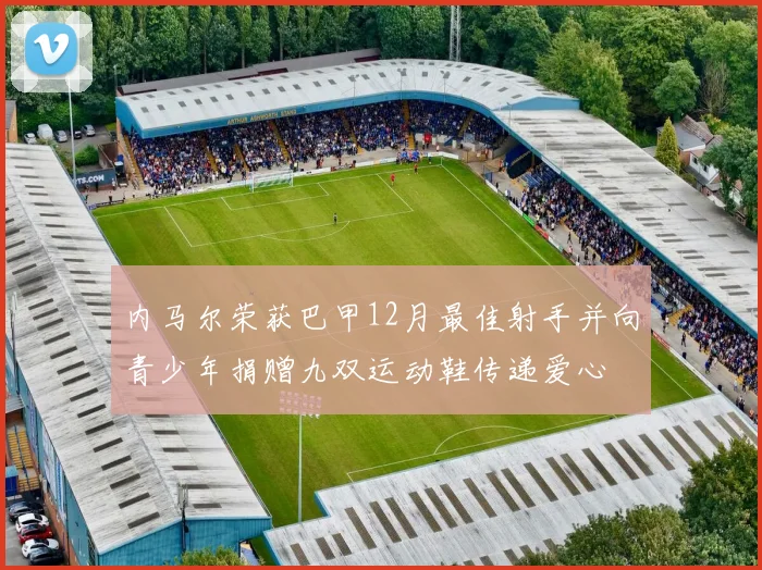 内马尔荣获巴甲12月最佳射手并向青少年捐赠九双运动鞋传递爱心